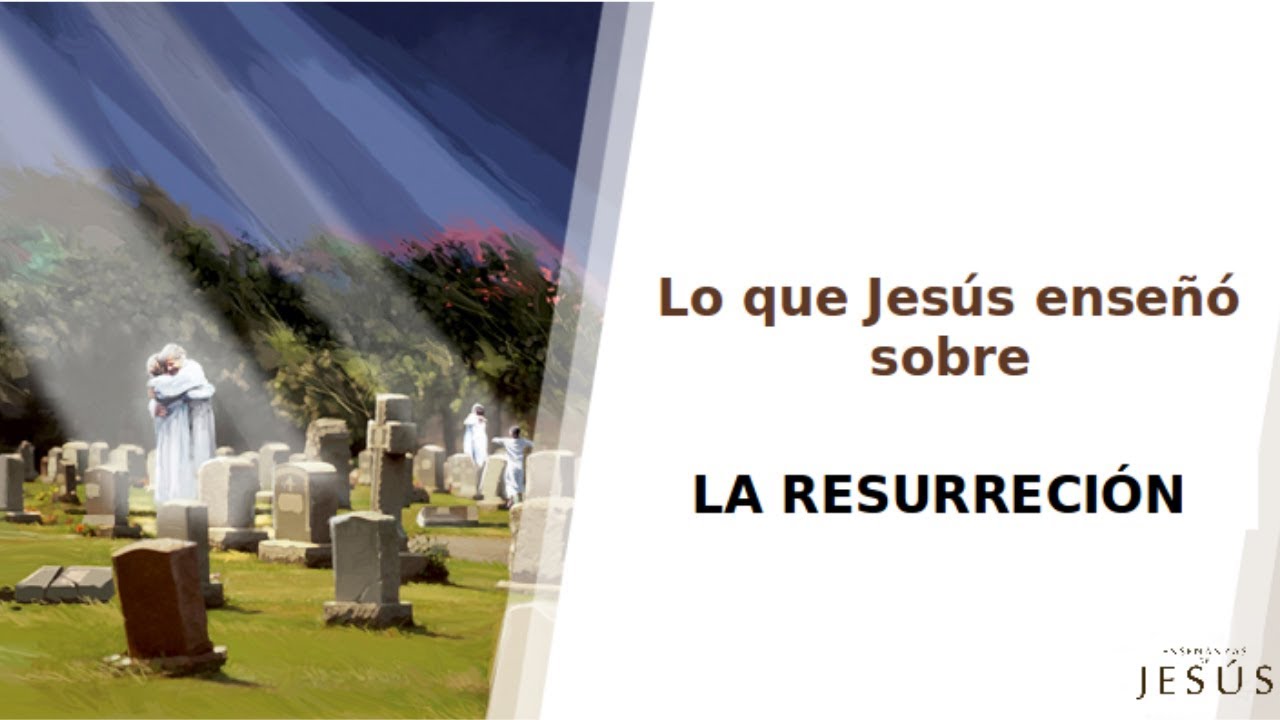 Lo que Jesús enseñó sobre la resurrección 
