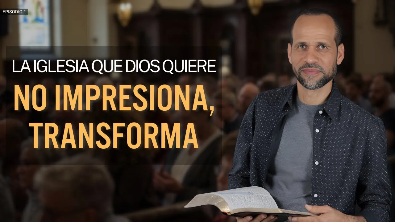 La iglesia que Dios quiere no impresiona, transforma