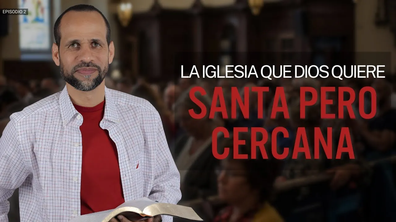 La iglesia que Dios quiere es Santa pero Cercana