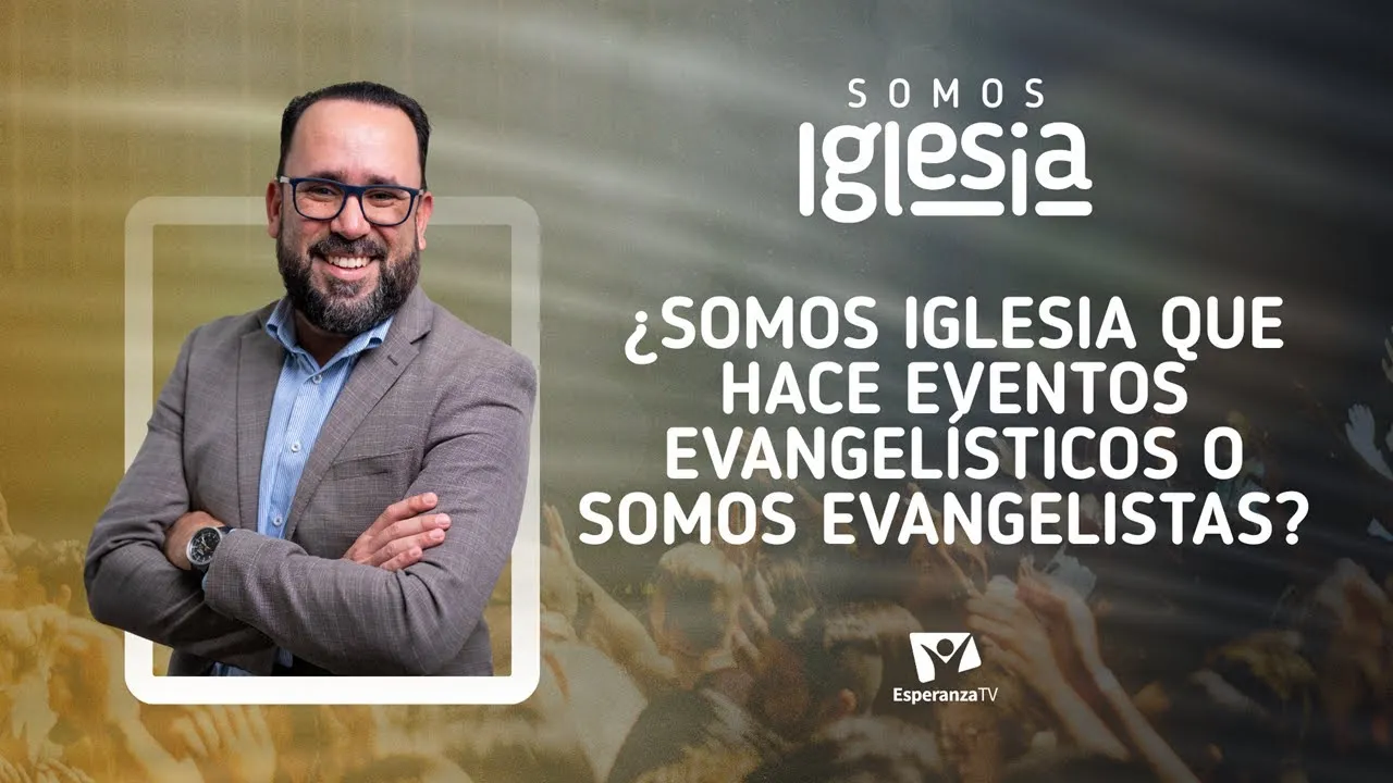 ¿Somos iglesia que hace eventos evangelísticos o somos evangelistas?
